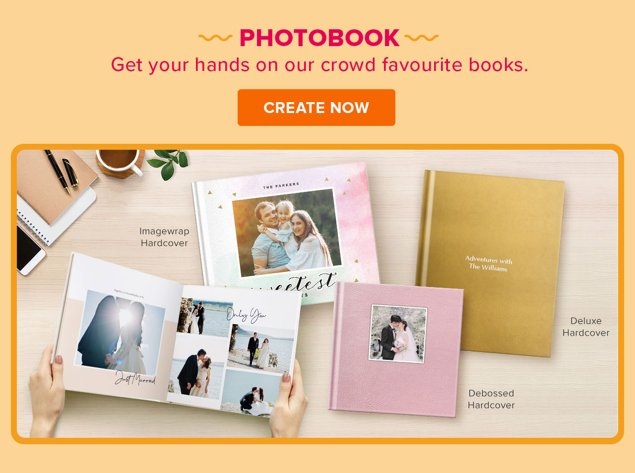  PHOTOBOOK Get your hands on our crowd favourite books. CREATE NOW Imagewrap Hardcover T L, Deluxe . Hardcover Debossed Hardcover 