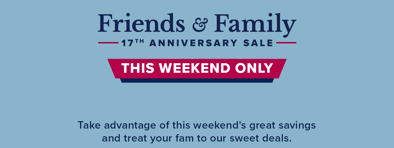 Friends & Family Sale 17th Anniversary Sale